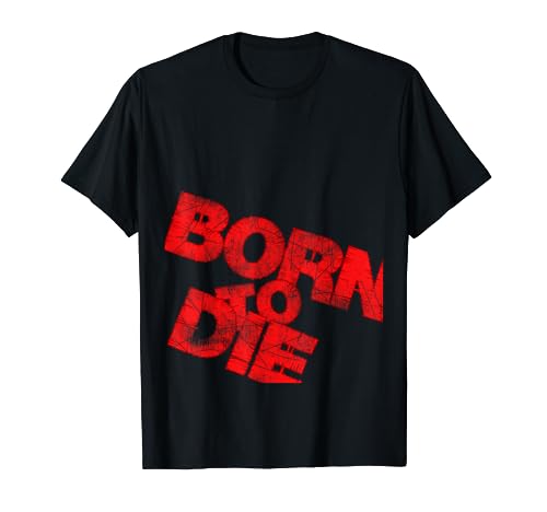 Born To Die. T-Shirt