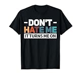 Don't Hate Me It Turns Me On Divertente Sarcasmo