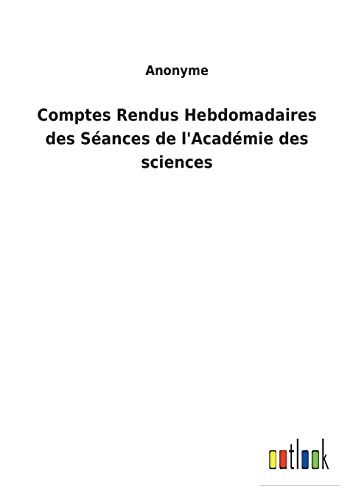 Comptes Rendus Hebdomadaires des Séances de l'Académie des sciences (French Edition)