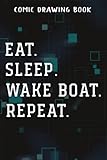 Comic Drawing Book Eat Sleep Wake Boat Repeat Lake Wakeboard Wake Surf Good: Gifts for Grandpa:Create, Write Stories Your Own Comics, Over 100 Pages ... of Templates, Sketchbook for Beginner Artis