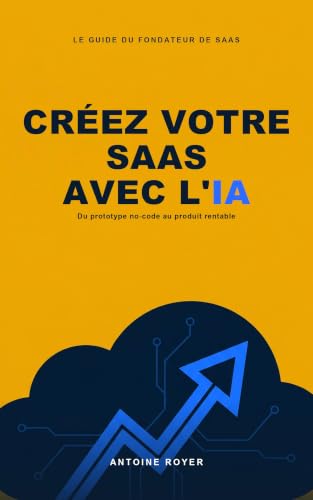 Créez votre SaaS avec l'IA: Concevez, lancez et monétisez votre l...