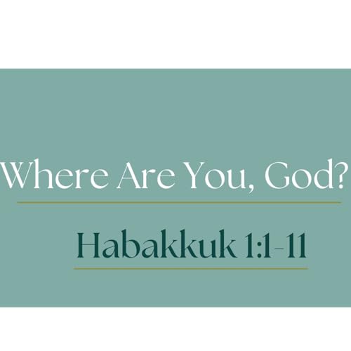 Where Are You, God?- Habakkuk 1:1-11