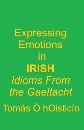 Expressing Emotions in Irish - Idioms From the Gaeltacht: Ó Bhéal Hughie Phadaí Hiúdaí agus a Chairde (Irish Edition)