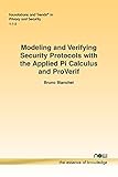 Modeling and Verifying Security Protocols with the Applied Pi Calculus and Proverif (Foundations and Trends(r) in Privacy and Security)