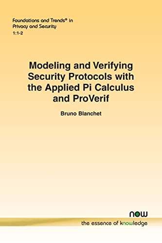 Modeling and Verifying Security Protocols with the Applied Pi Calculus and Proverif (Foundations and Trends(r) in Privacy and Security)