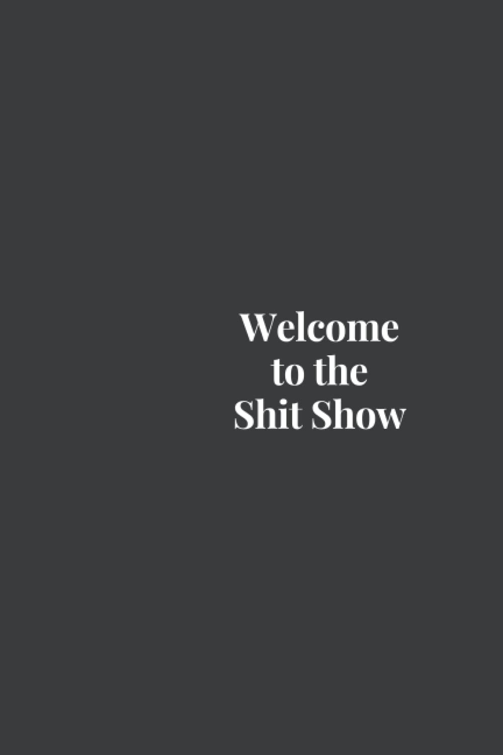 Welcome to the Shit Show: Blank Lined Journal Notebook 120 pages: (Funny Gift for Coworker, Gag Gift for Office, Gift Idea for Coworker, Gift Idea Under $10)