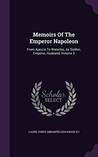 Memoirs Of The Emperor Napoleon: From Ajaccio T... 1343129796 Book Cover