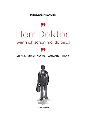 »Herr Doktor, wenn ich schon mal da bin …!«: Erinnerungen aus der Landarztpraxis (Literareon)