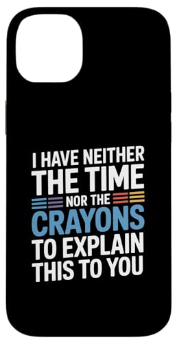 I Have Neither The Time Nor The Crayons To Explain This X}zP[X iPhone 14 Plus p