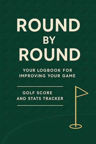 Round by Round: Your Logbook for Improving Your Golf Game