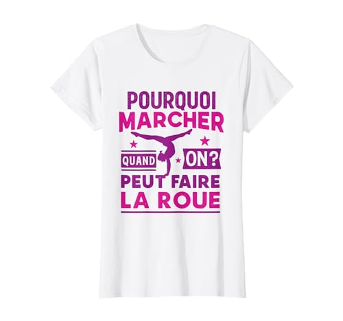 Pourquoi Marcher Quand on Peut Faire La Roue Gymnastique T-Shirt
