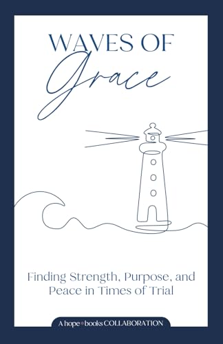 Waves of Grace: Finding Strength, Purpose, and Peace in Times of Trial