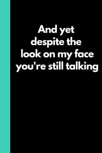 And yet despite the look on my face you're still talking: Funny Adult Notebook (6"x9" book with 120 pages of lined paper) Great for the office, home or as a gift