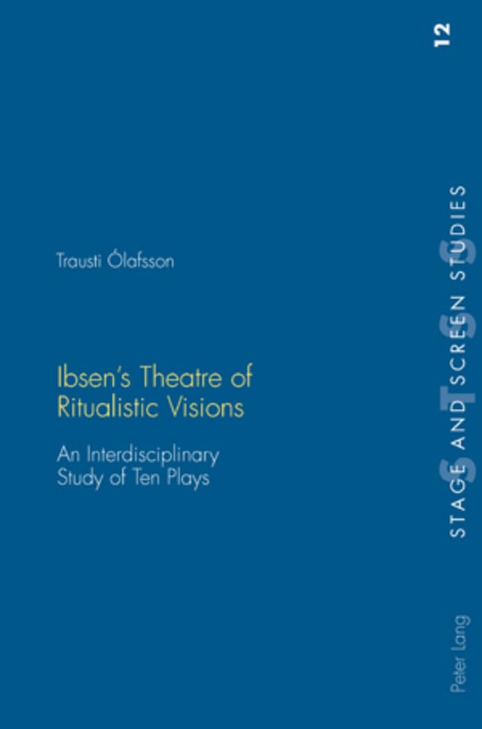 Ibsen’s Theatre of Ritualistic Visions: An Interdisciplinary Study of Ten Plays: 12 (Stage and Screen Studies)