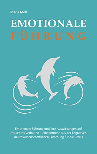 Emotionale Führung: Die Auswirkungen auf resilientes Verhalten. Erkenntnisse aus der neurowissenchaftlichen Forschung für die Praxis.