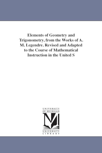 Elements of Geometry and Trigonometry, from the Works of A. M. Legendre, Revised and Adapted to the Course of Mathematical Instruction in the United States