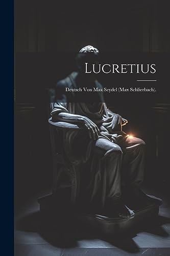 Lucretius: Deutsch Von Max Seydel (Max Schlierbach). (German Edition)