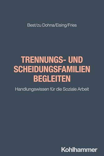 Trennungs- und Scheidungsfamilien begleiten: Handlungswissen für die Soziale Arbeit (Grundwissen Soziale Arbeit, 54, Band 54)
