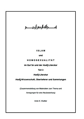 Islam und Homosexualität im Qur'ân und der Hadît-Literatur: Teil 3 Hadîth-Wissenschaft, Überlieferer und Sammlungen (German Edition)
