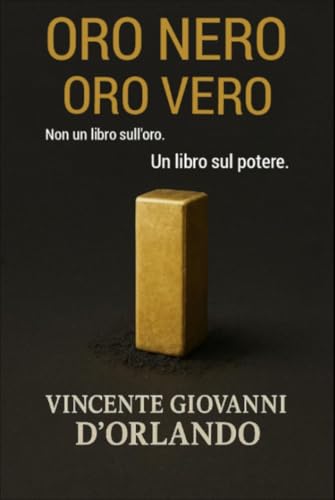 ORO NERO ORO VERO: Non un libro sull'oro. Un libro sul potere. (Italian Edition) ORO NERO ORO VERO: Non un libro sull'oro. Un libro sul potere. (Italian Edition)