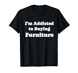 Soy adicto a comprar muebles muebles divertidos Camiseta