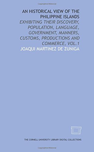 An historical view of the Philippine Islands: exhibiting their discovery, population, language, government, manners, customs, productions and commerce, vol.1