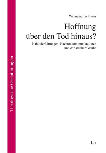 Hoffnung über den Tod hinaus?: Nahtoderfahrungen, Nachtodkommunikationen und christlicher Glaube (Theologische Orientierungen)