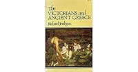 The Victorians and Ancient Greece 0674936876 Book Cover