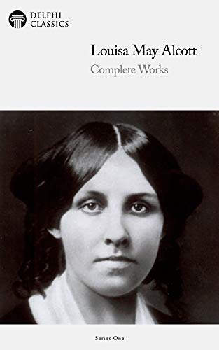 Delphi Complete Works of Louisa May Alcott (Illustrated) (Delphi Series One Book 17)