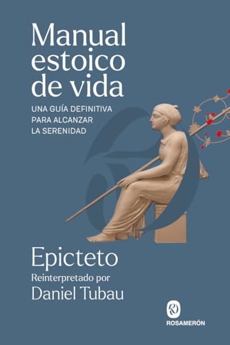 Manual estoico de vida: Una guía definitiva para alcanzar la serenidad