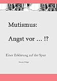 Mutismus: Angst vor ... !?: Einer Erklärung auf der Spur