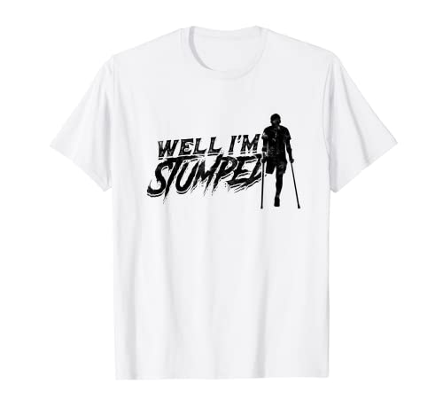 Well I'm stumped - Prosthetic Amputation Surgery Handicapped T-Shirt