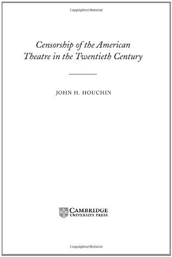 Censorship of the American Theatre in the Twentieth Century (Cambridge Studies in American Theatre and Drama Book 16)