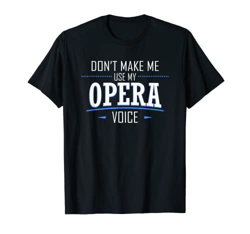 Dont Make Me Use My Opera Voice Opera Singer - Camiseta de regalo Camiseta