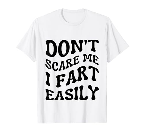 Don't Scare Me I Fart easily Funny pet citation T-Shirt