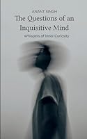 The Questions of an Inquisitive Mind Whispers of the Inner Curiosity B0G3C9881Z Book Cover