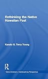 Rethinking the Native Hawaiian Past (Native Americans: Interdisciplinary Perspectives)