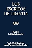 LOS ESCRITOS DE URANTIA (VOLUMEN 2): Parte III - La historia de Urantia (Los escritos de Urantia - Volumen 1-3 e ebook) 8409355574 Book Cover