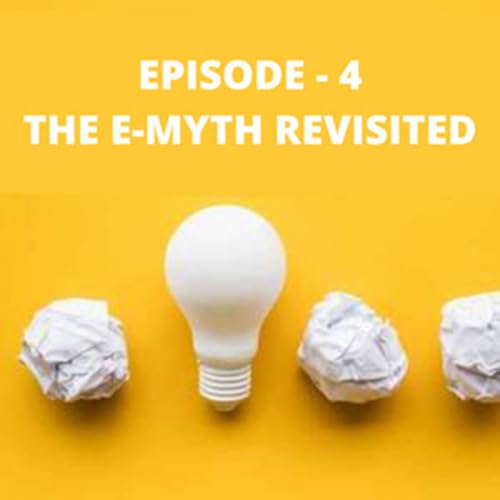 Episode 4 Review of "The E-Myth Revisited by Michael E. Gerber"