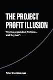 The Project Profit Illusion: Why Your Projects Look Profitable . . . Until They Aren’t