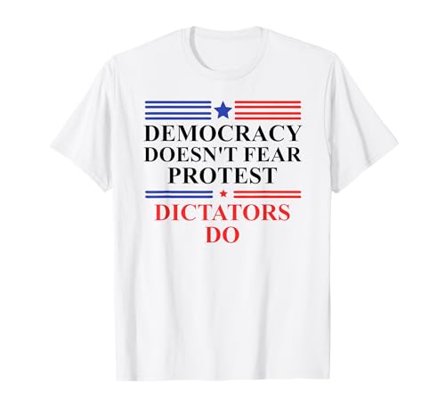 Democracy Doesn't Fear Protest Dictators Do No Kings America T-Shirt