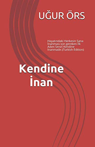 Kendine İnan: Hayatındaki Herkesin Sana İnanması için gereken İlk Adım Senin Kendine İnanmadır.(Turkish Edition)