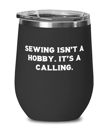 Sewing Isn't a Hobby. It's a Calling. Sewing Wine Glass, Useful Sewing s, Wine Tumbler For Friends