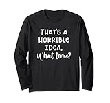 Photo Gallery that s a horrible idea., a che ora? humor sarcastico citazione maglia a manica Photo Gallery that s a horrible idea., a che ora? humor sarcastico citazione maglia a manica