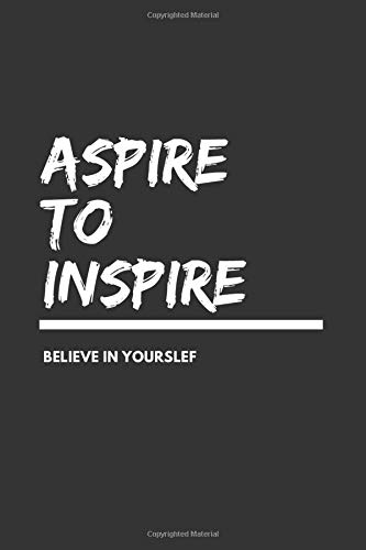 Aspire to inspire. Believe in yourself: A journal notebook for entrepreneurs.