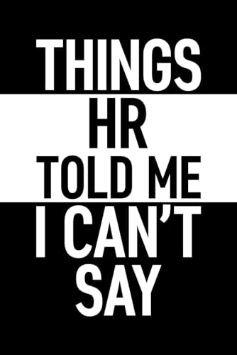 Things HR Told Me I Can't Say: 6 x 9 Blank Lined Journal with Funny Saying Black - Secret Santa Work Gag Gift for Men, Women, Friends, Office Employees, Coworkers, Boss