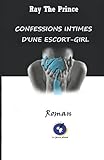  CONFESSIONS INTIMES D\'UNE ESCORT-GIRL: Un roman d\'aventures. Entre joie et mélancolie.