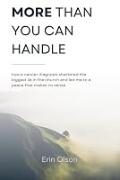 More Than You Can Handle: How a Cancer Diagnosis Shattered the Biggest Lie in the Church and Led Me to a Peace That Makes No Sense 1834312663 Book Cover