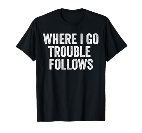Where I Go Trouble Follows Funny Matching Couples Humor T-Shirt