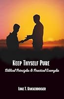 Keep Thyself Pure: Biblical Principles and Practical Examples 1602084823 Book Cover